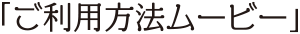 ご利用方法ムービー